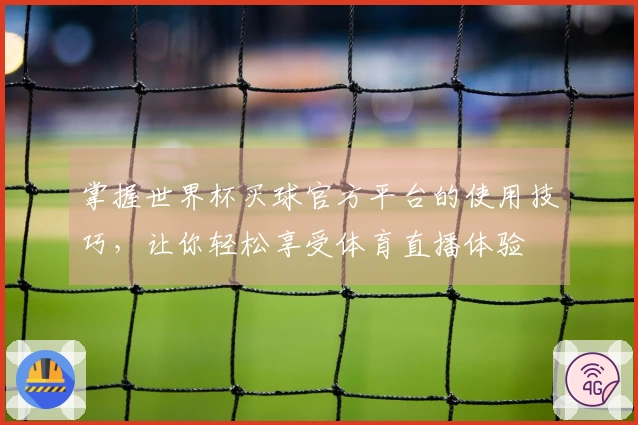 掌握世界杯买球官方平台的使用技巧，让你轻松享受体育直播体验